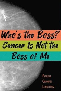 bokomslag Who's the Boss? Cancer Is Not the Boss of Me