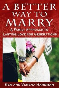 bokomslag A Better Way To Marry: A Family Approach To Lasting Love For Generations
