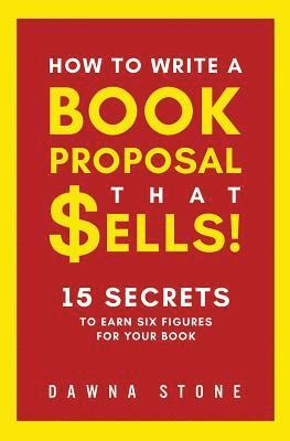 How To Write A Book Proposal That Sells: 15 Secrets to Earn Six Figures for Your Book 1
