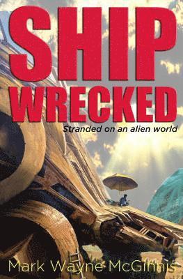 Mark Wayne McGinnis - Ship Wrecked: Stranded on an alien world, Häftad