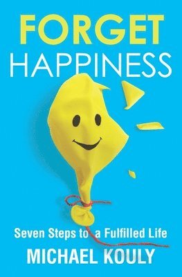 bokomslag Forget Happiness: Seven Steps to a Fulfilled Life