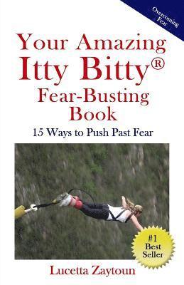 Your Amazing Itty Bitty Fear-Busting Book: 15 Ways to Push Past Fear 1