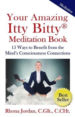 Your Amazing Itty Bitty Meditation Book: 15 Ways to Benefit from the Mind's Consciousness Connections 1