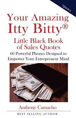 Your Amazing Itty Bitty Little Black Book of Sales Quotes: 60 Powerful Phrases Designed to Empower Your Entrepreneurial 1