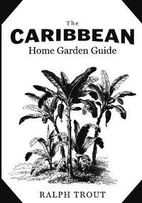 bokomslag The Caribbean Home Garden Guide