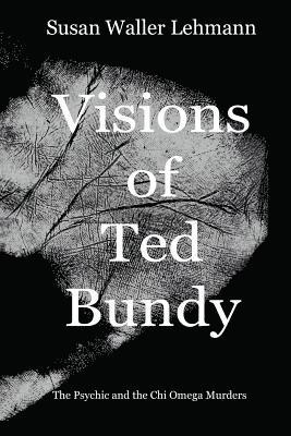 Visions of Ted Bundy: The Psychic and the Chi Omega Murders 1