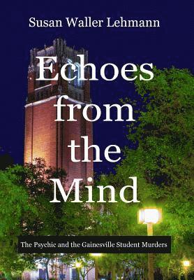 Susan Waller Lehmann - Echoes from the Mind: The Psychic and the Gainesville Student Murders, Inbunden