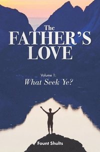 bokomslag The Father's Love: What Seek Ye?