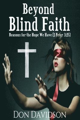 bokomslag Beyond Blind Faith: Reasons For The Hope We Have (1 Peter 3:15)