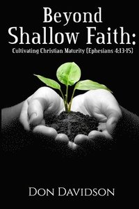 bokomslag Beyond Shallow Faith: Cultivating Christian Maturity (Ephesians 4:13-15)