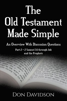 bokomslag The Old Testament Made Simple: An Overview With Discussion Questions: Part 2 - 2 Samuel 14 Through Job and the Prophets