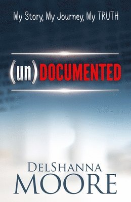 undocumented: My Story, My Journey, MY TRUTH 1