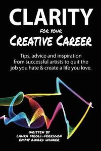 bokomslag Clarity for Your Creative Career: Tips, advice and inspiration from successful artists to quit the job you hate & create a life you love