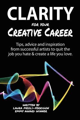 Clarity for Your Creative Career: Tips, advice and inspiration from successful artists to quit the job you hate & create a life you love 1