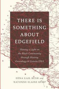 bokomslag There Is Something About Edgefield: Shining a Light on the Black Community through History, Genealogy & Genetic DNA