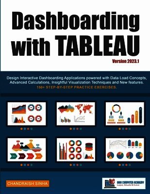Dashboarding with Tableau: Design Interactive Dashboarding Applications powered with Data Load Concepts, Advanced Calculations, Insightful Visualizati