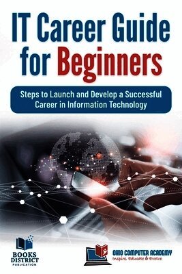 IT Career Guide for Beginners: Steps to Launch and Develop a Successful Career in Information Technology