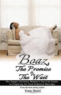 bokomslag Boaz, The Promise and the Wait: The Single Christian Woman's Survival Guide to Preparing for God-Ordained Marriage