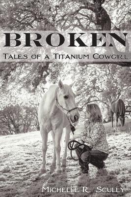 Broken, Tales of a Titanium Cowgirl 1
