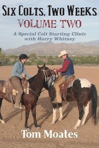 bokomslag Six Colts, Two Weeks, Volume Two: A Special Colt Starting Clinic with Harry Whitney