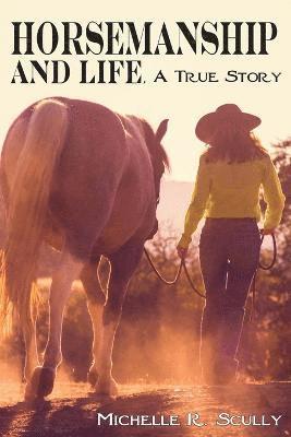 Michelle R Scully, Michelle R. Scully, R Scully, Michelle - Horsemanship and Life, A True Story, Häftad