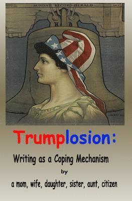 Wife Daughter Sister Aunt Cit A. Mom - Trumplosion: Writing as a Coping Mechanism, Häftad