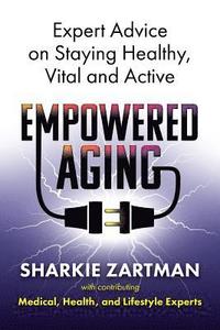 bokomslag Empowered Aging: Expert Advice on Staying Healthy, Vital and Active