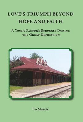 Love's Triumph Beyond Hope and Faith: A Young Pastor's Struggle during the Great Depression 1