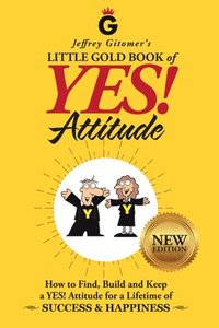 bokomslag Jeffrey Gitomer's Little Gold Book of Yes! Attitude: New Edition, Updated & Revised: How to Find, Build and Keep a Yes! Attitude for a Lifetime of Suc
