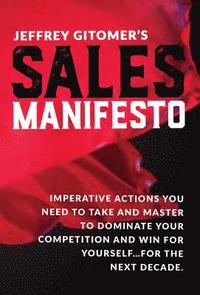 bokomslag Jeffrey Gitomer's Sales Manifesto: Imperative Actions You Need to Take and Master to Dominate Your Competition and Win for Yourself...for the Next Dec