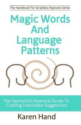 Magic Words and Language Patterns: The Hypnotist's Essential Guide to Crafting Irresistible Suggestions 1