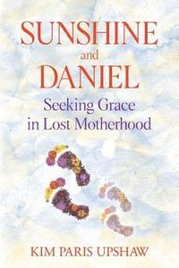 bokomslag Sunshine and Daniel: Seeking Grace in Lost Motherhood