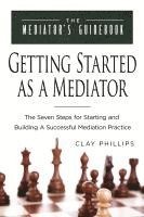 bokomslag Getting Started as a Mediator: The Seven Steps to Starting and Building a Successful Meidation Practice