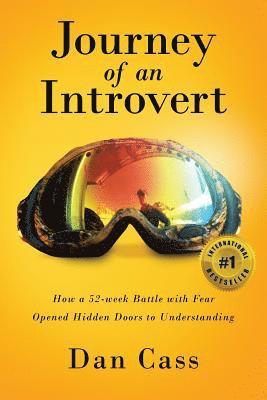 Journey of an Introvert: How an extreme introvert's 52-week battle with fear opened hidden doors to understanding 1