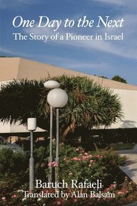 bokomslag One Day to the Next: The Story of a Pioneer in Israel