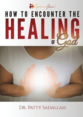 Patty Sadallah - How to Encounter the HEALING of God, Häftad