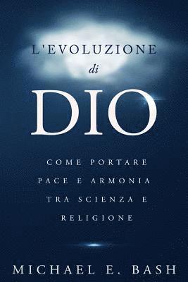 Michael E. Bash - L'Evoluzione di Dio: Come Portare Pace e Armonia Tra Scienza e Religione, Häftad