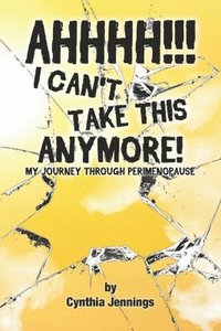 bokomslag AHHHHH! I Can't Take This Anymore!: My Journey Through Perimenopause