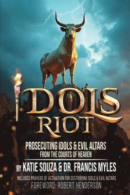 Katie Souza, Francis Myles - Idols Riot!: Prosecuting Idols and Evil Altars in the Courts of Heaven, Häftad