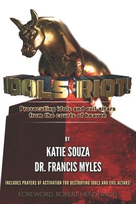 bokomslag Idols Riot!: Prosecuting Idols and Evil Altars in the Courts of Heaven