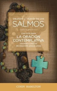 bokomslag Orando a Través de los Salmos: Una Guía para la Oración Contemplativa Usando Cuentas de Oración Anglicana