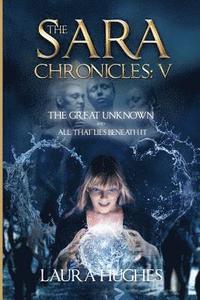 bokomslag The Sara Chronicles: Book 5- The Great Unknown and All that Lies Beneath It