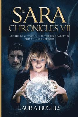 The Sara Chronicles: Book 7 Stories New, Stories Old, Things Rewritten and Things Foretold 1
