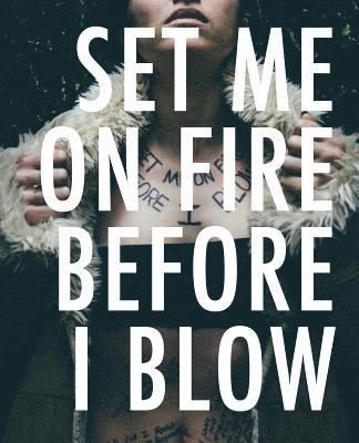 Set Me On Fire Before I Blow 1