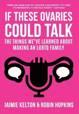 Jaimie Kelton, Robin Hopkins - If These Ovaries Could Talk, Inbunden