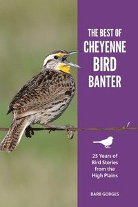 bokomslag The Best of Cheyenne Bird Banter: 25 Years of Bird Stories from the High Plains