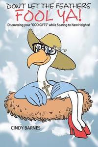 bokomslag Don't Let The Feathers FOOL YA!: Discovering your "GOD GIFTS" while Soaring to New Heights!