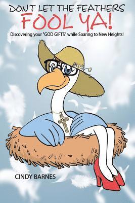 bokomslag Don't Let The Feathers FOOL YA!: Discovering your "GOD GIFTS" while Soaring to New Heights!
