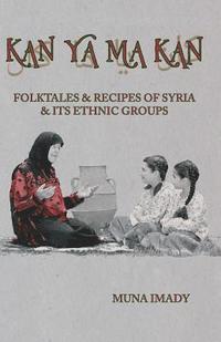 bokomslag Kan Ya Ma Kan: Folktales and Recipes of Syria and Its Ethnic Groups