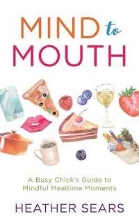 bokomslag Mind to Mouth: A Busy Chick's Guide to Mindful Mealtime Moments